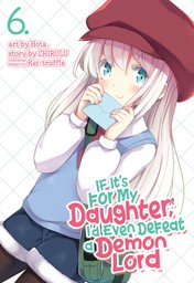 If It's for My Daughter, I'd Even Defeat a Demon Lord Vol. 6
