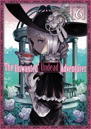 The Unwanted Undead Adventurer Volume 6