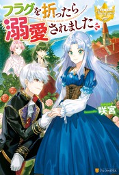 フラグを折ったら溺愛されました - 新文芸・ブックス 咲宮/乃希