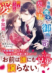 【極上スパダリ兄弟シリーズ】冷徹魔王な御曹司は契約妻への燃え上がる愛を手加減しない【電子限定SS付き】