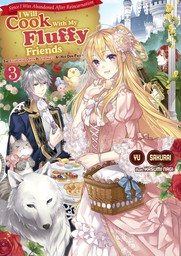 Since I Was Abandoned After Reincarnating, I Will Cook With My Fluffy Friends: The Figurehead Queen Is Strongest At Her Own Pace, Volume 3