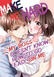 MAKE ME HARD: MY BOSS DOESN'T KNOW HOW TO GO EASY ON ME 6