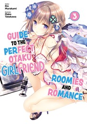 Guide to the Perfect Otaku Girlfriend: Roomies and Romance Volume 3