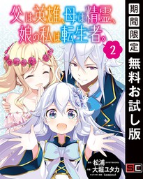 父は英雄、母は精霊、娘の私は転生者。【分冊版】 2【期間限定 無料お試し版】