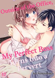 Outside of the Office, My Perfect Boss Turns Into a Pervert 13