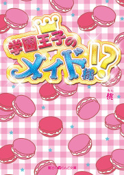 学園王子のメイド様 文芸 小説 桃 魔法のiらんど文庫 電子書籍試し読み無料 Book Walker