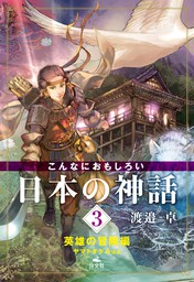 最新刊 こんなにおもしろい日本の神話 3 英雄の冒険編 ヤマトタケルほか 文芸 小説 渡邉 卓 電子書籍試し読み無料 Book Walker