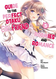 Guide to the Perfect Otaku Girlfriend: Roomies and Romance Volume 5