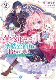 薬で幼くなったおかげで冷酷公爵様に拾われました ‐捨てられ聖女は錬金術師に戻ります‐　２