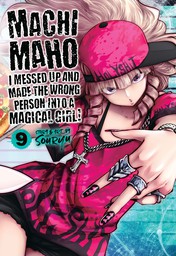 Machimaho: I Messed Up and Made the Wrong Person Into a Magical Girl! Vol. 9