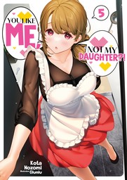 You Like Me, Not My Daughter?! Volume 5