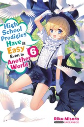 High School Prodigies Have It Easy Even in Another World!, Vol. 6 (light novel)