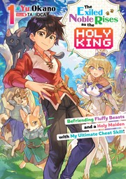 The Exiled Noble Rises as the Holy King: Befriending Fluffy Beasts and a Holy Maiden with My Ultimate Cheat Skill! Volume 1