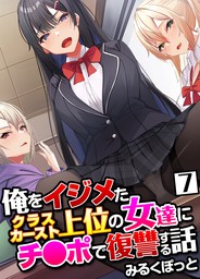 最新刊 俺をイジメたクラスカースト上位の女達にチ ポで復讐する話 7 マンガ 漫画 みるくぽっと Blic Ero 電子書籍試し読み無料 Book Walker