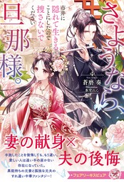 さようなら、旦那様。市井に隠れて生きることにしたので捜さないでください【特典SS付】【イラスト付】【電子限定描き下ろしイラスト＆著者直筆コメント入り】