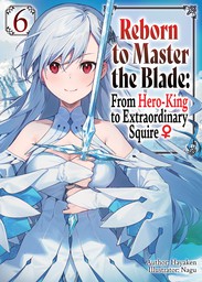 Reborn to Master the Blade: From Hero-King to Extraordinary Squire ♀ Volume 6