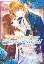 I'll Never Be Your Crown Princess! - Betrothed Vol. 1