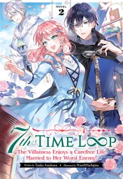 7th Time Loop: The Villainess Enjoys a Carefree Life Married to Her Worst Enemy!  Vol. 2