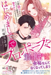 はじめましてでプロポーズ！？ 交際０日なのにスパダリ御曹司の甘やかしが止まりません！【電子限定SS付き】