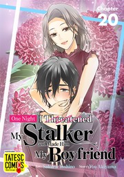 One Night I Threatened My Stalker and Made Him My Boyfriend　Chapter 20