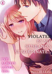 Violated by My Husband's Subordinate... I've Always Loved You. 4