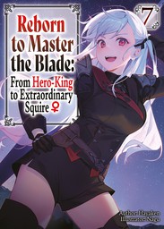 Reborn to Master the Blade: From Hero-King to Extraordinary Squire ♀ Volume 7