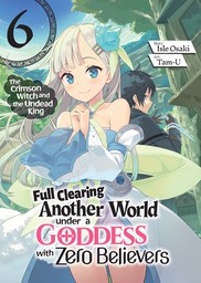 Full Clearing Another World under a Goddess with Zero Believers: Volume 6