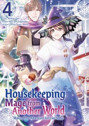 Housekeeping Mage from Another World: Making Your Adventures Feel Like Home! Vol 4