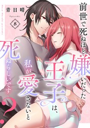 話・連載】【完結】前世で死ぬほど嫌いだった王子は、私が愛さないと