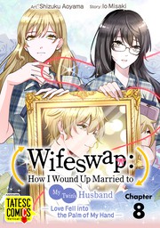 Wifeswap: How I Wound Up Married to My Twin's Husband -Love Fell into the Palm of My Hand-　Chapter 8