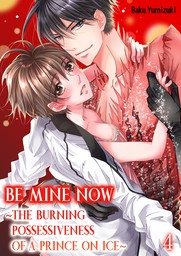 Be Mine Now ~The Burning Possessiveness of a Prince on Ice~ 4
