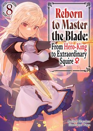 Reborn to Master the Blade: From Hero-King to Extraordinary Squire ♀ Volume 8