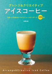 アレンジ＆クリエイティブ　アイスコーヒー　名店・人気店のレシピとニュースタンダード123点