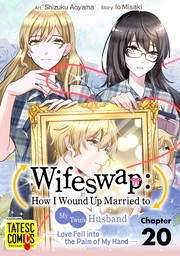 Wifeswap: How I Wound Up Married to My Twin's Husband -Love Fell into the Palm of My Hand-　Chapter 20