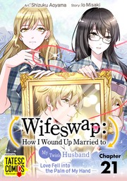 Wifeswap: How I Wound Up Married to My Twin's Husband -Love Fell into the Palm of My Hand-　Chapter 21