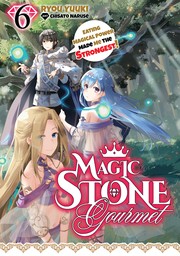 Magic Stone Gourmet: Eating Magical Power Made Me The Strongest Volume 6