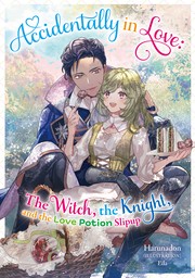 Accidentally in Love: The Witch, the Knight, and the Love Potion Slipup Volume 1