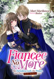 Fiancée No More: The Forsaken Lady, the Prince, and Their Make-Believe Love Volume 1