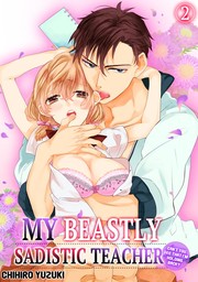 MY BEASTLY SADISTIC TEACHER -CAN'T YOU SEE THAT I'M HOLDING BACK?- Ch.2