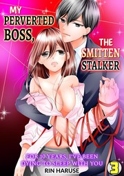 My Perverted Boss, the Smitten Stalker -For 10 Years, I've Been Dying to Sleep With You- Ch.3