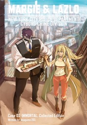 MARGIE & LAZLO -NEW YORK CITY POLICE DEPARTMENT CYBORG CRIME DIVISION- Case 01 IMMORTAL， Collected Edition