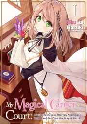 My Magical Career at Court: Living the Dream After My Nightmare Boss Fired Me from the Mages' Guild! Volume 1