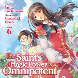 [AUDIOBOOK] The Saint's Magic Power is Omnipotent (Light Novel) Vol. 6