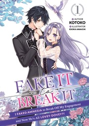 Fake It to Break It! I Faked Amnesia to Break Off My Engagement and Now He's All Lovey-Dovey?! Volume 1