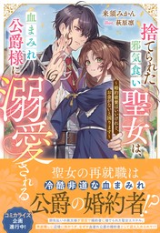 捨てられた邪気食い聖女は、血まみれ公爵様に溺愛される～婚約破棄はいいけれど、お金がないと困ります～【電子限定特典付き】