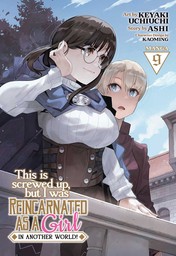 This Is Screwed Up, but I Was Reincarnated as a GIRL in Another World! Vol. 9