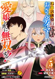 最新刊】才能なしと言われたおっさんテイマーは、愛娘と共に無双する 