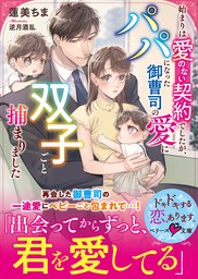 始まりは愛のない契約でしたが、パパになった御曹司の愛に双子ごと捕まりました【SS付き】