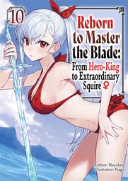 Reborn to Master the Blade: From Hero-King to Extraordinary Squire ♀ Volume 10