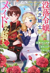 没落令嬢、貧乏騎士のメイドになります （上） 【電子限定SS付】